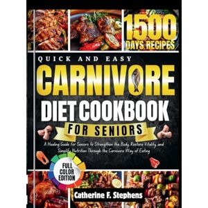 Stephens, Catherine F. CARNIVORE DIET COOKBOOK FOR SENIORS: A Healing Guide for Seniors to Strengthen the Body, Restore Vitality, and Simplify Nutrition Through the Carnivore Way of Eating Stephens, Catherine F. CARNIVORE DIET COOKBOOK FOR SENIORS: A Healing Guide for Seniors to Strengthen the Body, Restore Vitality, and Simplify Nutrition Through the Carnivore Way of Eating