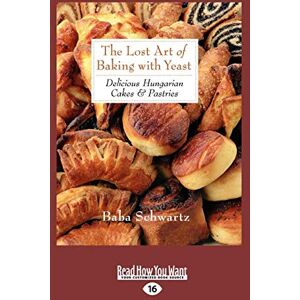 Schwartz, Baba The Lost Art of Baking with Yeast & Pastries: Delicious Hungarian Cakes Schwartz, Baba The Lost Art of Baking with Yeast & Pastries: Delicious Hungarian Cakes