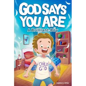 Ritter, Sophia A. God Says You Are A Brilliant Boy: An Inspiring Christian Book for Kids to Boost Faith, Confidence, and Courage (Christian Gifts for Kids) Ritter, Sophia A. God Says You Are A Brilliant Boy: An Inspiring Christian Book for Kids to Boost Faith, Confidence, and Courage (Christian Gifts for Kids)