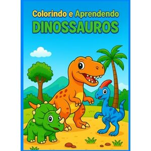 Nobrega, Leandro Costa Colorindo e Aprendendo: Edição Dinossauros Nobrega, Leandro Costa Colorindo e Aprendendo: Edição Dinossauros