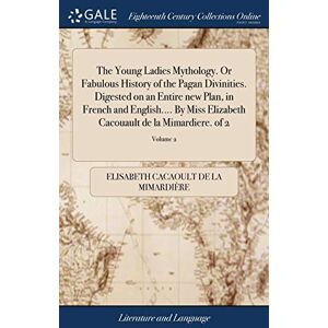 Cacaoult de la Mimardière, Elisabeth The Young Ladies Mythology. Or Fabulous History of the Pagan Divinities. Digested on an Entire new Plan, in French and English.... By Miss Elizabeth Cacouault de la Mimardiere. of 2; Volume 2 Cacaoult de la Mimardière, Elisabeth The Young Ladies Mythology. Or Fabulous History of the Pagan Divinities. Digested on an Entire new Plan, in French and English.... By Miss Elizabeth Cacouault de la Mimardiere. of 2; Volume 2