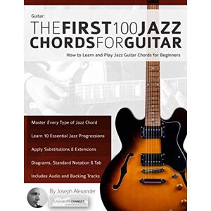 Alexander, Mr Joseph Guitar: The First 100 Jazz Chords for Guitar: How to Learn and Play Jazz Guitar Chords for Beginners (Learn How to Play Jazz Guitar) Alexander, Mr Joseph Guitar: The First 100 Jazz Chords for Guitar: How to Learn and Play Jazz Guitar Chords for Beginners (Learn How to Play Jazz Guitar)