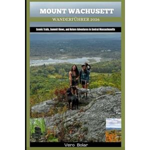 Bolar, Vero MOUNT WACHUSETT WANDERFÜHRER 2026: Scenic Trails, Summit Views, and Nature Adventures in Central Massachusetts Bolar, Vero MOUNT WACHUSETT WANDERFÜHRER 2026: Scenic Trails, Summit Views, and Nature Adventures in Central Massachusetts