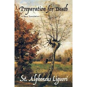 Liguori, St. Alphonsus Preparation for Death: A New Translation Liguori, St. Alphonsus Preparation for Death: A New Translation
