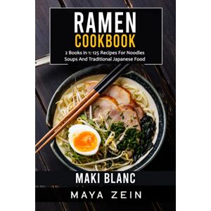 Blanc, Maki Ramen Cookbook: 2 Books in 1: 125 Recipes For Noodles Soups And Traditional Japanese Food Blanc, Maki Ramen Cookbook: 2 Books in 1: 125 Recipes For Noodles Soups And Traditional Japanese Food
