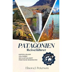 Peterson, Elnora J. Guida turistica della Patagonia 2026 (a colori): Der vollständige Reiseführer für Chiles und Argentiniens wilden Süden: Abenteuer, Natur und verborgene Schätze am Ende der Welt Peterson, Elnora J. Guida turistica della Patagonia 2026 (a colori): Der vollständige Reiseführer für Chiles und Argentiniens wilden Süden: Abenteuer, Natur und verborgene Schätze am Ende der Welt