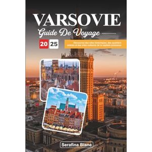 Blane, Serafina GUIDE DE VOYAGE VARSOVIE 2025: Découvrez des sites historiques, des quartiers animés et des sites culturels de la capitale polonaise Blane, Serafina GUIDE DE VOYAGE VARSOVIE 2025: Découvrez des sites historiques, des quartiers animés et des sites culturels de la capitale polonaise
