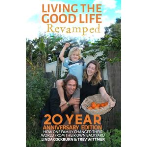 Cockburn, Linda Living the Good Life Revamped: How One Family Changed Their World From Their Own Backyard Cockburn, Linda Living the Good Life Revamped: How One Family Changed Their World From Their Own Backyard