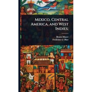 Mayer, Brantz Mexico, Central America, and West Indies; Mayer, Brantz Mexico, Central America, and West Indies;
