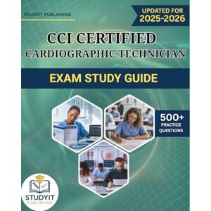 PUBLISHING, STUDYIT CCI CERTIFIED CARDIOGRAPHIC TECHNICIAN EXAM STUDY GUIDE 2025-2026: Comprehensive Prep Manual with 500+ Practice Questions Covering the CCI CCT 2025 Exam Objectives PUBLISHING, STUDYIT CCI CERTIFIED CARDIOGRAPHIC TECHNICIAN EXAM STUDY GUIDE 2025-2026: Comprehensive Prep Manual with 500+ Practice Questions Covering the CCI CCT 2025 Exam Objectives