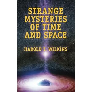 Wilkins, Harold T. Strange Mysteries Of Time and Space Wilkins, Harold T. Strange Mysteries Of Time and Space