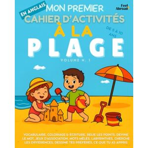 Abroad, Feel Mon Premier Cahier d’Activités en Anglais : À la Plage – 100+ Jeux et Activités Ludiques pour Apprendre le Vocabulaire Anglais : Coloriages, Écriture, ... 5–10 ans – Convient aux anglophones et non-) Abroad, Feel Mon Premier Cahier d’Activités en Anglais : À la Plage – 100+ Jeux et Activités Ludiques pour Apprendre le Vocabulaire Anglais : Coloriages, Écriture, ... 5–10 ans – Convient aux anglophones et non-)