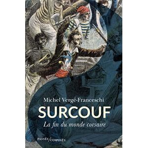 Vergé-Franceschi, Michel Surcouf: La fin du monde corsaire Vergé-Franceschi, Michel Surcouf: La fin du monde corsaire