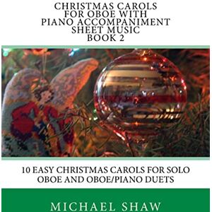 Shaw, Michael Christmas Carols For Oboe With Piano Accompaniment Sheet Music Book 2: 10 Easy Christmas Carols For Solo Oboe And Oboe/Piano Duets: Volume 2 Shaw, Michael Christmas Carols For Oboe With Piano Accompaniment Sheet Music Book 2: 10 Easy Christmas Carols For Solo Oboe And Oboe/Piano Duets: Volume 2