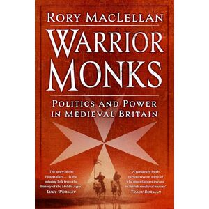 Rory MacLellan Warrior Monks: Politics and Power in Medieval Britain Rory MacLellan Warrior Monks: Politics and Power in Medieval Britain