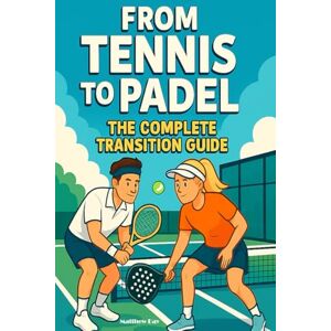 Day, Matthew From Tennis To Padel: The Complete Transition Guide (The Complete Padel Player's Library Series) Day, Matthew From Tennis To Padel: The Complete Transition Guide (The Complete Padel Player's Library Series)