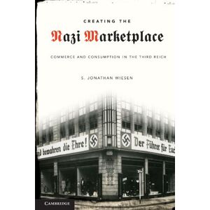 Wiesen, S. Jonathan Creating the Nazi Marketplace: Commerce and Consumption in the Third Reich Wiesen, S. Jonathan Creating the Nazi Marketplace: Commerce and Consumption in the Third Reich