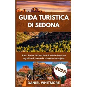 WHITMORE, DANIEL GUIDA TURISTICA DI SEDONA 2026: Scopri il cuore dell'oasi desertica dell'Arizona con segreti locali, itinerari e avventure mozzafiato WHITMORE, DANIEL GUIDA TURISTICA DI SEDONA 2026: Scopri il cuore dell'oasi desertica dell'Arizona con segreti locali, itinerari e avventure mozzafiato