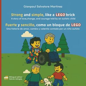Salvatore Martinez, Gianpaul Strong and simple, like a LEGO brick — Fuerte y sencillo, como un bloque de lego: A story of love,change, and courage told by an autistic child — Una ... cambio y valentía contada por un niño autista Salvatore Martinez, Gianpaul Strong and simple, like a LEGO brick — Fuerte y sencillo, como un bloque de lego: A story of love,change, and courage told by an autistic child — Una ... cambio y valentía contada por un niño autista