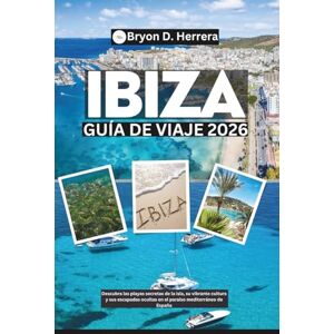 Herrera, Bryon D. Guía de viaje de Ibiza 2026: Descubra las playas secretas de la isla, su vibrante cultura y sus escapadas ocultas en el paraíso mediterráneo de España Herrera, Bryon D. Guía de viaje de Ibiza 2026: Descubra las playas secretas de la isla, su vibrante cultura y sus escapadas ocultas en el paraíso mediterráneo de España