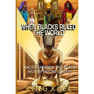 Ki'el, King When Blacks Ruled the World: Ancient Hebrew And Black History Before Slavery Ki'el, King When Blacks Ruled the World: Ancient Hebrew And Black History Before Slavery