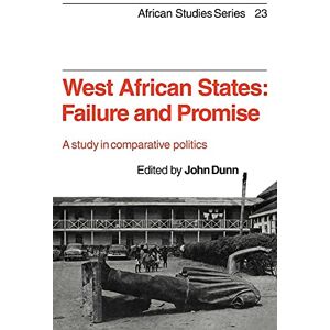 Dunn, John West African States: Failure and Promise: A Study in Comparative Politics: 23 (African Studies, Series Number 23) Dunn, John West African States: Failure and Promise: A Study in Comparative Politics: 23 (African Studies, Series Number 23)