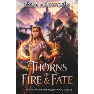 Ashwood, Lyra Thorns of Fire & Fate: A Forbidden Love Romantasy of Magic and Betrayal. (Flame Court Series) Ashwood, Lyra Thorns of Fire & Fate: A Forbidden Love Romantasy of Magic and Betrayal. (Flame Court Series)