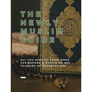 Eddine, Ayyah The Newly Muslim Guide: All you need to know when you become a muslim or are thinking of becoming one Eddine, Ayyah The Newly Muslim Guide: All you need to know when you become a muslim or are thinking of becoming one