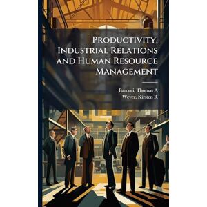 Barocci, Thomas a Productivity, Industrial Relations and Human Resource Management Barocci, Thomas a Productivity, Industrial Relations and Human Resource Management