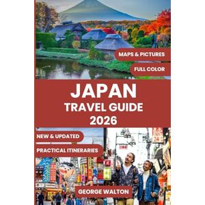 Walton, George JAPAN TRAVEL GUIDE: The Complete Handbook for First-Time Visitors and Seasoned Travelers: Top Itineraries, Hidden Gems, Cherry Blossom Spots, Local ... Season (Essential & Complete Travel Guides) Walton, George JAPAN TRAVEL GUIDE: The Complete Handbook for First-Time Visitors and Seasoned Travelers: Top Itineraries, Hidden Gems, Cherry Blossom Spots, Local ... Season (Essential & Complete Travel Guides)