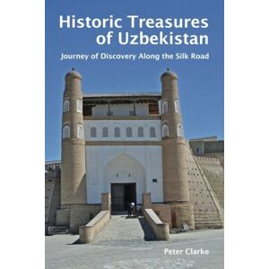 Clarke, Mr Peter H Historic Treasures of Uzbekistan: Journey of Discovery along the Silk Road Clarke, Mr Peter H Historic Treasures of Uzbekistan: Journey of Discovery along the Silk Road