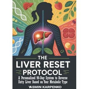 Karpenko, Yasmin The Liver Reset Protocol: A Personalized 90-Day System to Reverse Fatty Liver Based on Your Metabolic Type Karpenko, Yasmin The Liver Reset Protocol: A Personalized 90-Day System to Reverse Fatty Liver Based on Your Metabolic Type