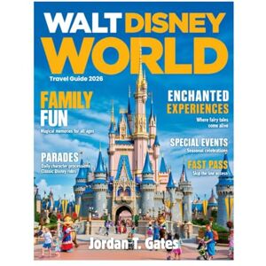 GATES, JORDAN T. Walt Disney World 2026: The Ultimate Guide to Magic Kingdom, Epcot, Hollywood Studios, Animal Kingdom, Dining, Hidden Gems, and Insider Tips for a Magical Vacation. GATES, JORDAN T. Walt Disney World 2026: The Ultimate Guide to Magic Kingdom, Epcot, Hollywood Studios, Animal Kingdom, Dining, Hidden Gems, and Insider Tips for a Magical Vacation.