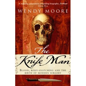Wendy Moore The Knife Man Wendy Moore The Knife Man
