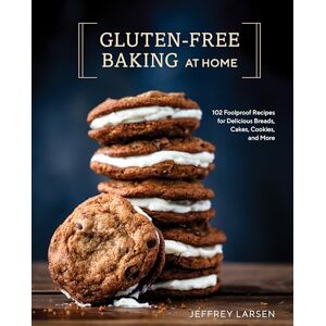 Jeffrey Larsen Gluten-Free Baking At Home: 113 Never-Fail, Totally Delicious Recipes for Breads, Cakes, Cookies, and More Jeffrey Larsen Gluten-Free Baking At Home: 113 Never-Fail, Totally Delicious Recipes for Breads, Cakes, Cookies, and More
