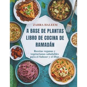 Haleem, Zahra A Base De Plantas Libro De Cocina De Ramadán: Recetas veganas y vegetarianas saludables para el Suhoor y el Iftar Haleem, Zahra A Base De Plantas Libro De Cocina De Ramadán: Recetas veganas y vegetarianas saludables para el Suhoor y el Iftar