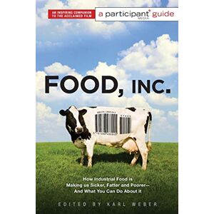 Food, Inc.: A Participant Guide: How Industrial Food is Making Us Sicker, Fatter, and Poorer-And What You Can Do About It Food, Inc.: A Participant Guide: How Industrial Food is Making Us Sicker, Fatter, and Poorer-And What You Can Do About It