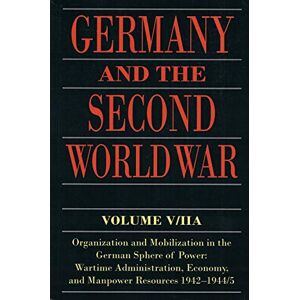 Kroener, Bernhard R. Germany and the Second World War: V5/II: Organization and Mobilization in the German Sphere of Power: Wartime Administration, Economy, and Manpower Resources 1942-1944/5 Kroener, Bernhard R. Germany and the Second World War: V5/II: Organization and Mobilization in the German Sphere of Power: Wartime Administration, Economy, and Manpower Resources 1942-1944/5