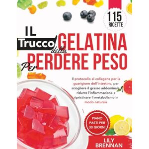 Brennan, Lily Il Trucco Della Gelatina per Perdere Peso: Il protocollo al collagene per la guarigione dell'intestino, per sciogliere il grasso addominale, ridurre l'infiammazione e ripristinare il metabolismo Brennan, Lily Il Trucco Della Gelatina per Perdere Peso: Il protocollo al collagene per la guarigione dell'intestino, per sciogliere il grasso addominale, ridurre l'infiammazione e ripristinare il metabolismo