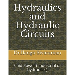 Sivaraman, Dr.Ilango Hydraulics and Hydraulic Circuits: Fluid Power ( Industrial oil hydraulics) Sivaraman, Dr.Ilango Hydraulics and Hydraulic Circuits: Fluid Power ( Industrial oil hydraulics)