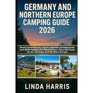 Harris, Linda Germany And Northern Europe Camping Guide 2026: Road-Tested Routes, Scenic Lakeside Campgrounds and 2026 Updates for Motorhomes, Vans and Tents Across Germany and Northern Europe Harris, Linda Germany And Northern Europe Camping Guide 2026: Road-Tested Routes, Scenic Lakeside Campgrounds and 2026 Updates for Motorhomes, Vans and Tents Across Germany and Northern Europe