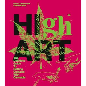Lambrechts Robert High Art: The Definitive Guide to Getting Cultured with Cannabis Lambrechts Robert High Art: The Definitive Guide to Getting Cultured with Cannabis