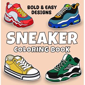 Publishing, Regragui Sneaker Coloring Book: Artistic Bold Designs for Adults and Kids for Stress Relief Publishing, Regragui Sneaker Coloring Book: Artistic Bold Designs for Adults and Kids for Stress Relief