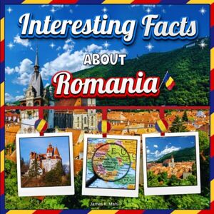 Mahi, James K. Interesting facts about Romania: Romania Travel and Educational Facts Book for Kids Mahi, James K. Interesting facts about Romania: Romania Travel and Educational Facts Book for Kids