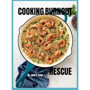 K. Patel, Dr. Jack COOKING BURNOUT RESCUE: Simple Meals, pantry Heroes and Fast fixes for days you'd rather skip the kitchen K. Patel, Dr. Jack COOKING BURNOUT RESCUE: Simple Meals, pantry Heroes and Fast fixes for days you'd rather skip the kitchen