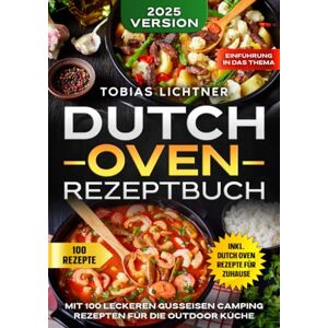 Lichtner, Tobias Dutch Oven Rezeptbuch: Mit 100 leckeren Gusseisen Camping Rezepten für die Outdoor Küche Lichtner, Tobias Dutch Oven Rezeptbuch: Mit 100 leckeren Gusseisen Camping Rezepten für die Outdoor Küche