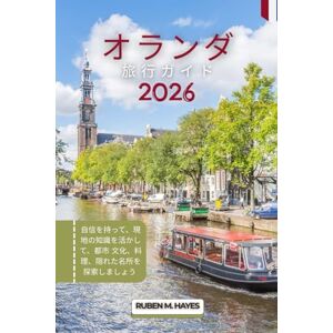 Ruben M. Hayes オランダ旅行ガイド 2026: 自信を持って、現地の知識を活かして、都市 文化、料理、隠れた名所を探索しましょう Ruben M. Hayes オランダ旅行ガイド 2026: 自信を持って、現地の知識を活かして、都市 文化、料理、隠れた名所を探索しましょう