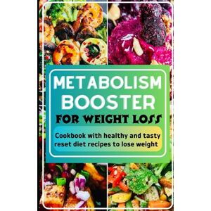 T. JONES, LISA METABOLISM BOOSTER FOR WEIGHT LOSS: COOKBOOK WITH HEALTHY AND TASTY RESET DIET RECIPES TO LOSE WEIGHT T. JONES, LISA METABOLISM BOOSTER FOR WEIGHT LOSS: COOKBOOK WITH HEALTHY AND TASTY RESET DIET RECIPES TO LOSE WEIGHT