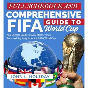 HOLIDAY, JOHN L. FULL SCHEDULE AND COMPREHENSIVE GUIDE FOR FIFA WORLD CUP 2026: Your Ultimate Guide to Every Match, Venue, Team, and Key Insights for the 2026 World Cup HOLIDAY, JOHN L. FULL SCHEDULE AND COMPREHENSIVE GUIDE FOR FIFA WORLD CUP 2026: Your Ultimate Guide to Every Match, Venue, Team, and Key Insights for the 2026 World Cup