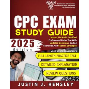 HENSLEY, JUSTIN J. CPC EXAM STUDY GUIDE: Master The AAPC Certified Professional Coder Test With Updated Questions, Coding Scenarios, And Success Strategies (Study Better Series Guide) HENSLEY, JUSTIN J. CPC EXAM STUDY GUIDE: Master The AAPC Certified Professional Coder Test With Updated Questions, Coding Scenarios, And Success Strategies (Study Better Series Guide)